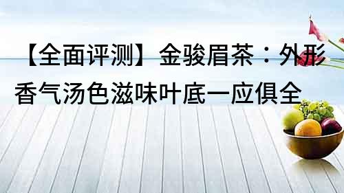 【全面評測】金駿眉茶：外形香氣湯色滋味葉底一應俱全