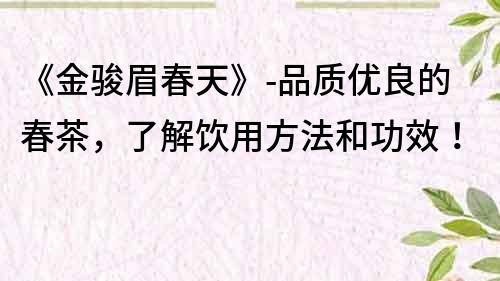 《金駿眉春天》-品質優良的春茶，了解飲用方法和功效！