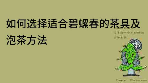 如何選擇適合碧螺春的茶具及泡茶方法