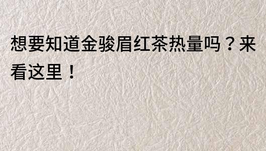 想要知道金駿眉紅茶熱量嗎？來看這里！