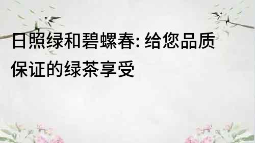日照綠和碧螺春: 給您品質保證的綠茶享受