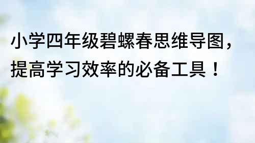 小學四年級碧螺春思維導圖，提高學習效率的必備工具！