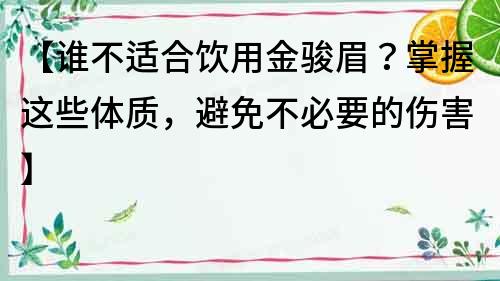 【誰不適合飲用金駿眉？掌握這些體質，避免不必要的傷害】
