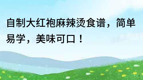 自制大紅袍麻辣燙食譜，簡單易學，美味可口！