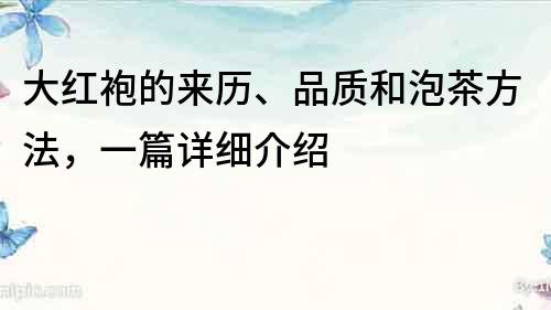 大紅袍的來歷、品質和泡茶方法，一篇詳細介紹