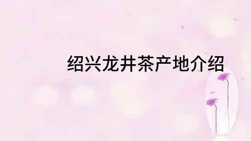 紹興龍井茶產(chǎn)地介紹