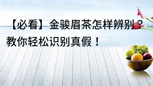 【必看】金駿眉茶怎樣辨別？教你輕松識別真假！
