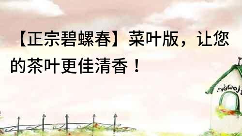 【正宗碧螺春】菜葉版，讓您的茶葉更佳清香！