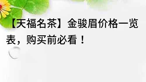 【天福名茶】金駿眉價格一覽表，購買前必看！