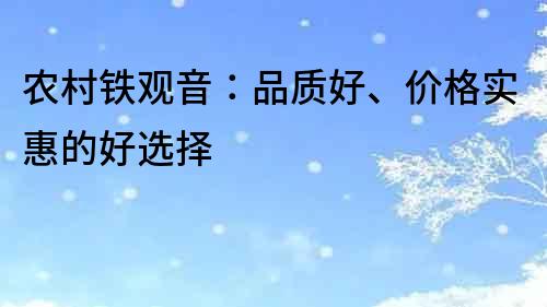 農村鐵觀音：品質好、價格實惠的好選擇