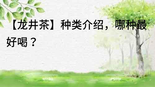 【龍井茶】種類介紹，哪種最好喝？