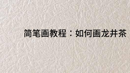簡筆畫教程：如何畫龍井茶