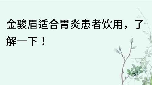 金駿眉適合胃炎患者飲用，了解一下！