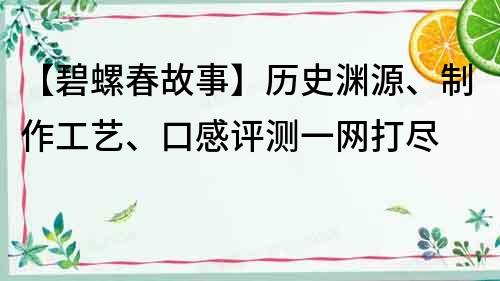 【碧螺春故事】歷史淵源、制作工藝、口感評(píng)測一網(wǎng)打盡