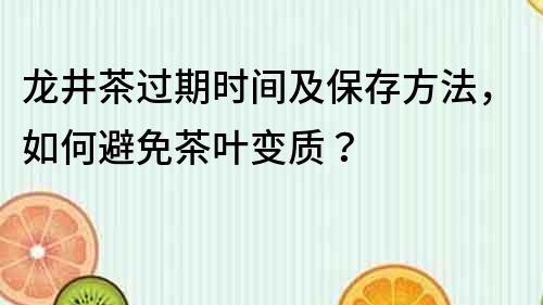 龍井茶過期時(shí)間及保存方法，如何避免茶葉變質(zhì)？