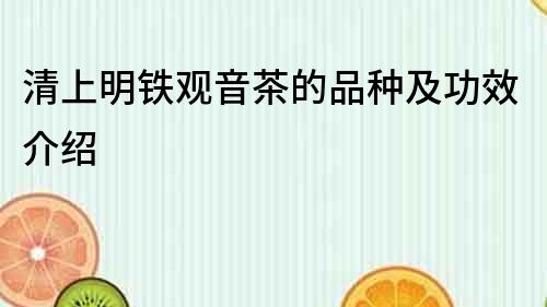 清上明鐵觀音茶的品種及功效介紹