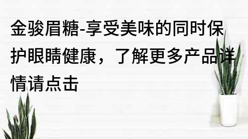 金駿眉糖-享受美味的同時保護眼睛健康，了解更多產品詳情請點擊