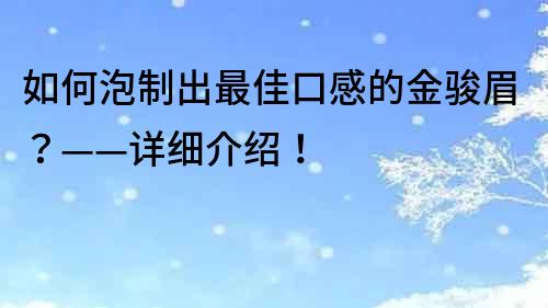 如何泡制出最佳口感的金駿眉？——詳細介紹！