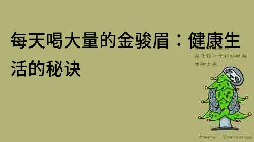每天喝大量的金駿眉：健康生活的秘訣