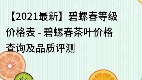 【2021最新】碧螺春等級價格表 - 碧螺春茶葉價格查詢及品質(zhì)評測