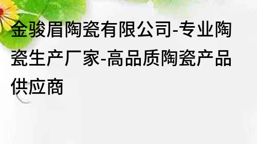 金駿眉陶瓷有限公司-專業陶瓷生產廠家-高品質陶瓷產品供應商