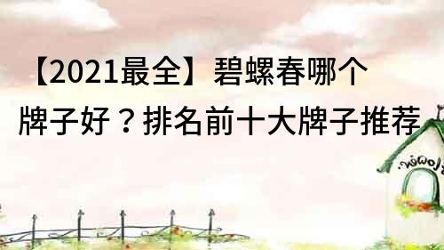 【2021最全】碧螺春哪個牌子好？排名前十大牌子推薦