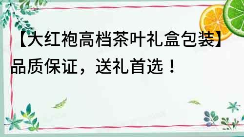 【大紅袍高檔茶葉禮盒包裝】品質保證，送禮首選！