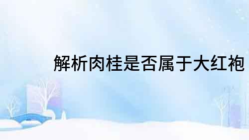 解析肉桂是否屬于大紅袍