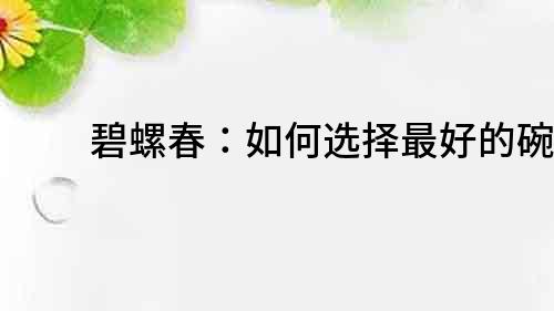 碧螺春：如何選擇最好的碗？