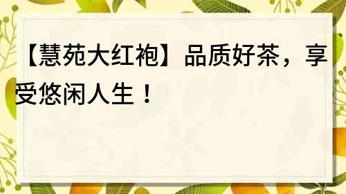 【慧苑大紅袍】品質好茶，享受悠閑人生！