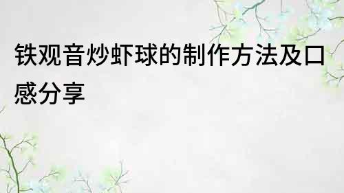 鐵觀音炒蝦球的制作方法及口感分享