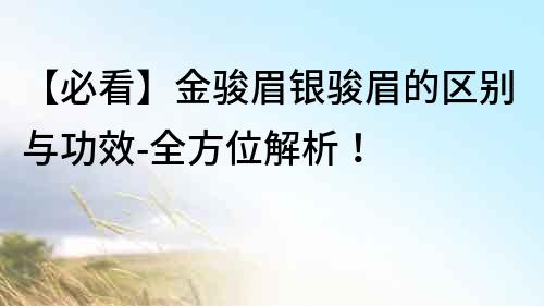 【必看】金駿眉銀駿眉的區別與功效-全方位解析！