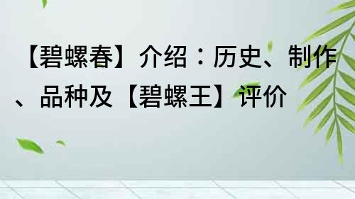 【碧螺春】介紹：歷史、制作、品種及【碧螺王】評價
