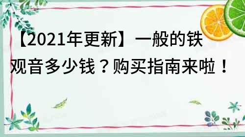 【2022年更新】一般的鐵觀音多少錢？購買指南來啦！