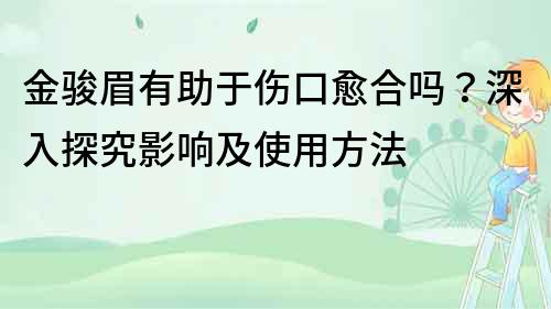 金駿眉有助于傷口愈合嗎？深入探究影響及使用方法