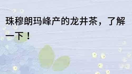 珠穆朗瑪峰產的龍井茶，了解一下！