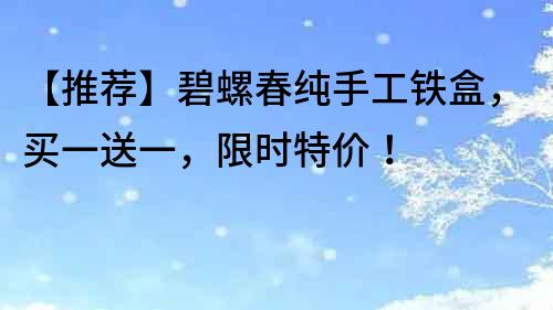 【推薦】碧螺春純手工鐵盒，買一送一，限時特價！