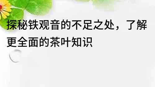 探秘鐵觀音的不足之處，了解更全面的茶葉知識
