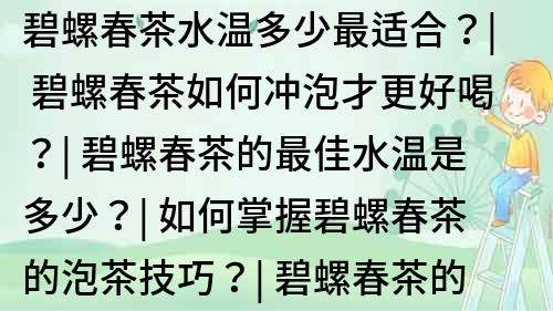碧螺春茶水溫多少最適合？| 碧螺春茶如何沖泡才更好喝？| 碧螺春茶的最佳水溫是多少？| 如何掌握碧螺春茶的泡茶技巧？| 碧螺春茶的最佳沖泡方法及水溫掌握技巧