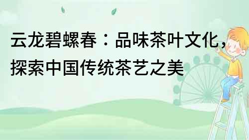 云龍碧螺春：品味茶葉文化，探索中國傳統茶藝之美