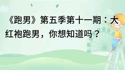 《跑男》第五季第十一期：大紅袍跑男，你想知道嗎？