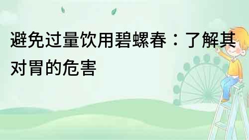 避免過量飲用碧螺春：了解其對胃的危害