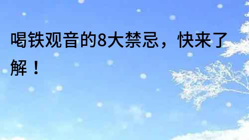 喝鐵觀音的8大禁忌，快來了解！