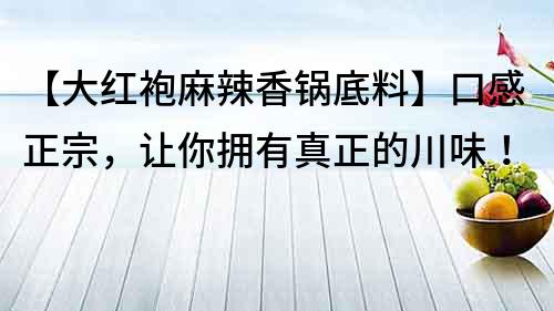 【大紅袍麻辣香鍋底料】口感正宗，讓你擁有真正的川味！