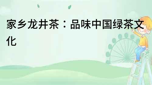 家鄉龍井茶：品味中國綠茶文化