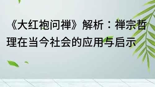 《大紅袍問禪》解析：禪宗哲理在當今社會的應用與啟示
