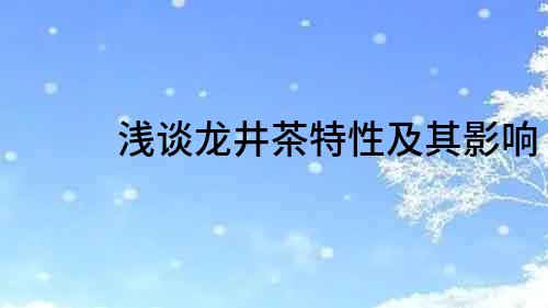 淺談龍井茶特性及其影響