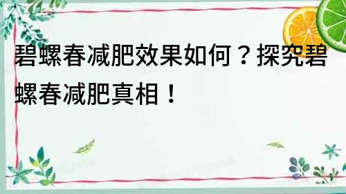 碧螺春減肥效果如何？探究碧螺春減肥真相！