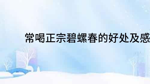 常喝正宗碧螺春的好處及感受