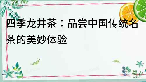 四季龍井茶：品嘗中國傳統名茶的美妙體驗